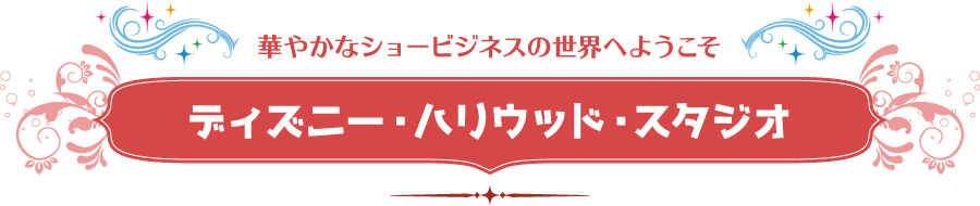 華やかなショービジネスの世界へようこそ　ディズニー・ハリウッド・スタジオ