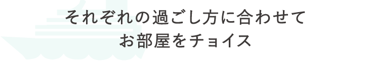 それぞれの過ごし方に合わせてお部屋をチョイス