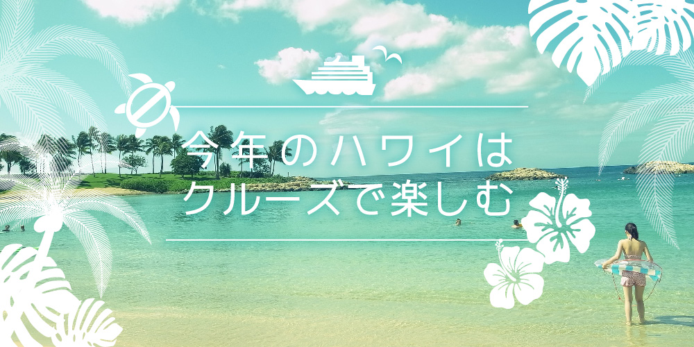 今年のハワイはクルーズで楽しむ