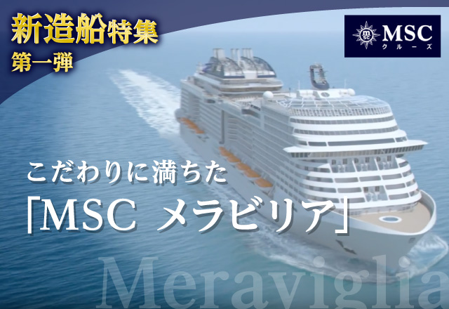 新造船特集 第一弾　こだわりに満ちた「MSC メラビリア」